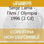 Serge Lama - l'Ami / Olympia 1996 (2 Cd) cd