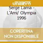 Serge Lama - L'Ami/ Olympia 1996 cd musicale di Serge Lama