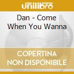 Dan - Come When You Wanna cd