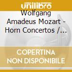 Wolfgang Amadeus Mozart - Horn Concertos / Quintet cd musicale di Wolfgang Amadeus Mozart And Sir Neville Marriner