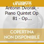 Antonin Dvorak - Piano Quintet Op 81 - Op 87 cd musicale di Dvorak Antonin
