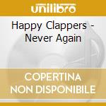 Happy Clappers - Never Again cd musicale di Happy Clappers