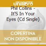Phil Collins - It'S In Your Eyes (Cd Single) cd
