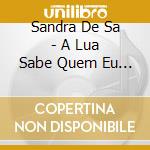 Sandra De Sa - A Lua Sabe Quem Eu Sou cd