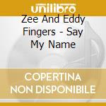 Zee And Eddy Fingers - Say My Name cd