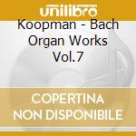 Koopman - Bach Organ Works Vol.7 cd musicale di BACH/KOOPMAN