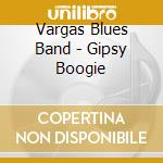 Vargas Blues Band - Gipsy Boogie cd musicale di VARGAS BLUES BAND
