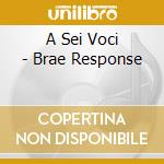 A Sei Voci - Brae Response cd musicale di GESUALDO:MUSICA SAC