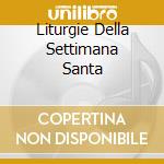 Liturgie Della Settimana Santa cd musicale di GREGORIANO:MUSICA S