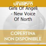 Girls Of Angeli - New Voice Of North cd musicale di GIRLS OF ANGELI