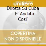 Dirotta Su Cuba - E' Andata Cosi' cd
