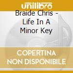 Braide Chris - Life In A Minor Key cd musicale di BRAIDE CHRIS