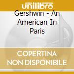 Gershwin - An American In Paris cd musicale di Gershwin