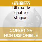 Ultima: le quattro stagioni cd