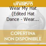 Wear My Hat (Edited Hat Dance - Wear My Hat (Edited Hat Dance (Cd Singolo) cd