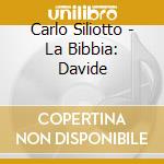 Carlo Siliotto - La Bibbia: Davide cd musicale di O.S.T.-VARI BIBBIA