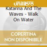 Katarina And The Waves - Walk On Water cd musicale di KATRINA & THE WAVES