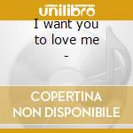 I want you to love me - cd