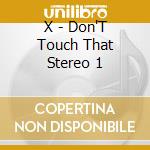 X - Don'T Touch That Stereo 1 cd