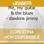 Me, my guitar & the blues - dawkins jimmy cd