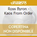 Ross Byron - Kaos From Order cd musicale di Ross Byron