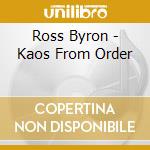 Ross Byron - Kaos From Order cd