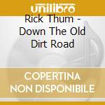 Rick Thum - Down The Old Dirt Road cd musicale di Rick Thum