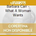 Barbara Carr - What A Woman Wants cd