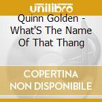 Quinn Golden - What'S The Name Of That Thang cd