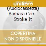 (Audiocassetta) Barbara Carr - Stroke It cd