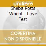 Sheba Potts Wright - Love Fest cd musicale di Sheba Potts Wright