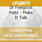 Dr Feelgood Potts - Make It Talk cd