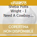 Sheba Potts Wright - I Need A Cowboy To Ride My Pony cd musicale di Sheba Potts Wright