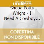 Sheba Potts Wright - I Need A Cowboy To Ride My Pony cd