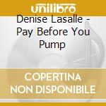 Denise Lasalle - Pay Before You Pump cd musicale di Denise Lasalle