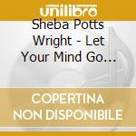 Sheba Potts Wright - Let Your Mind Go Back cd musicale di Sheba Potts Wright