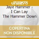 Jaye Hammer - I Can Lay The Hammer Down cd