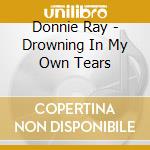 Donnie Ray - Drowning In My Own Tears cd
