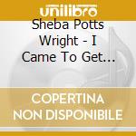 Sheba Potts Wright - I Came To Get Down cd
