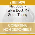 Ms. Jody - Talkin Bout My Good Thang cd musicale di Ms Jody