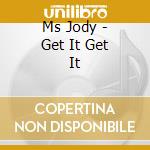 Ms Jody - Get It Get It cd musicale