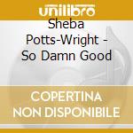 Sheba Potts-Wright - So Damn Good cd
