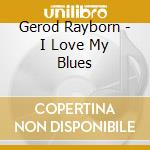 Gerod Rayborn - I Love My Blues cd musicale
