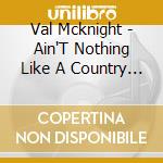 Val Mcknight - Ain'T Nothing Like A Country Boy cd