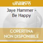 Jaye Hammer - Be Happy cd