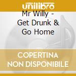 Mr Willy - Get Drunk & Go Home cd