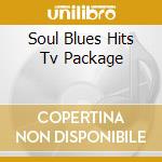 Soul Blues Hits Tv Package cd musicale