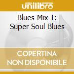Blues Mix 1: Super Soul Blues cd musicale