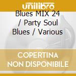 Blues MIX 24 / Party Soul Blues / Various cd musicale