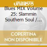 Blues MIX Volume 25: Slammin Southern Soul / Various cd musicale